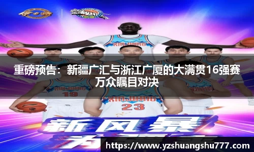 重磅预告：新疆广汇与浙江广厦的大满贯16强赛万众瞩目对决