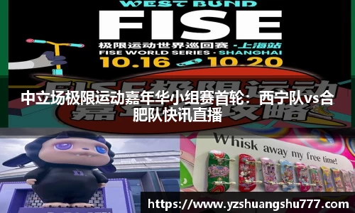中立场极限运动嘉年华小组赛首轮：西宁队vs合肥队快讯直播
