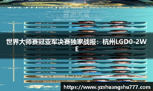 世界大师赛冠亚军决赛独家战报：杭州LGD0-2WE